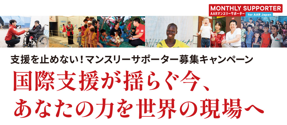 国際支援が揺らぐ今、あなたの力を世界の現場へ　マンスリーサポーター募集キャンペーン　